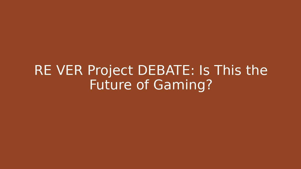 RE VER Project DEBATE: Is This the Future of Gaming?