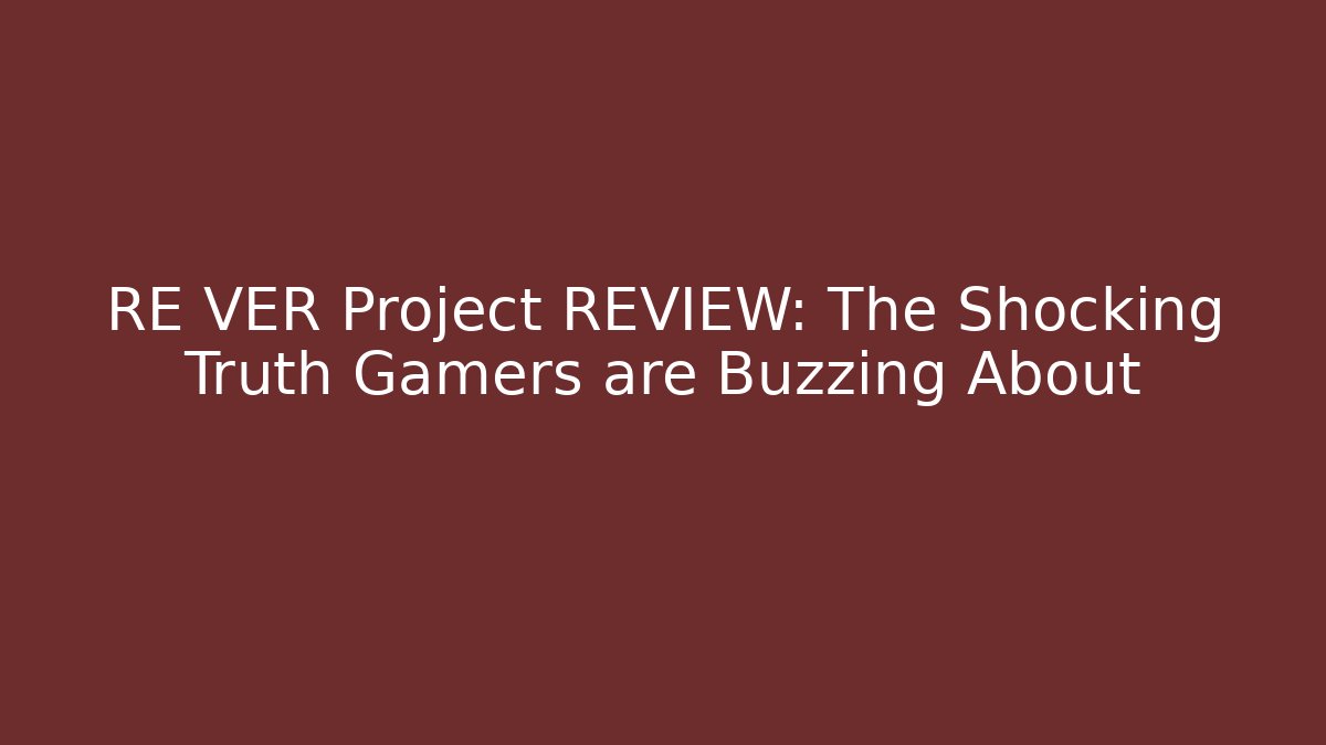 RE VER Project REVIEW: The Shocking Truth Gamers are Buzzing About