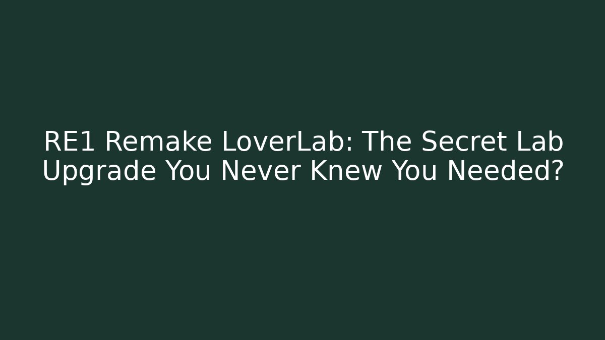 RE1 Remake LoverLab: The Secret Lab Upgrade You Never Knew You Needed?