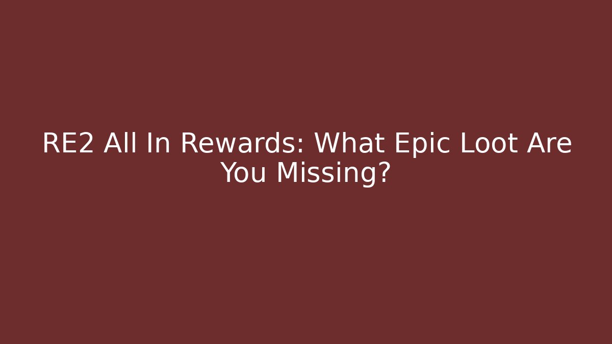 RE2 All In Rewards: What Epic Loot Are You Missing?