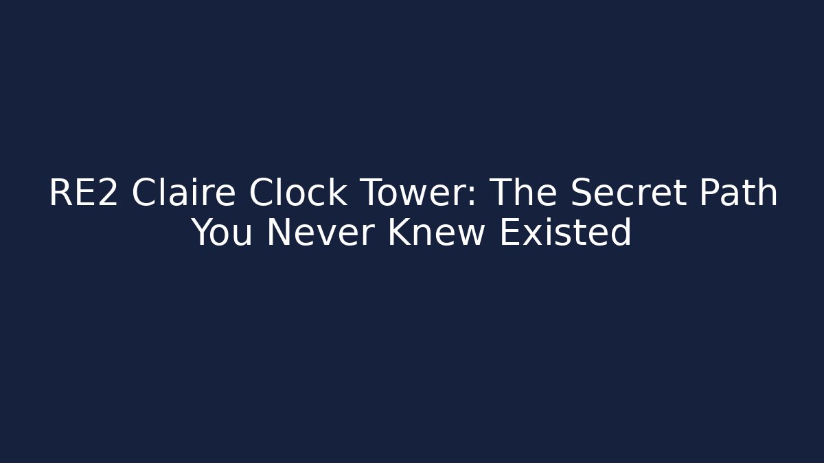 RE2 Claire Clock Tower: The Secret Path You Never Knew Existed
