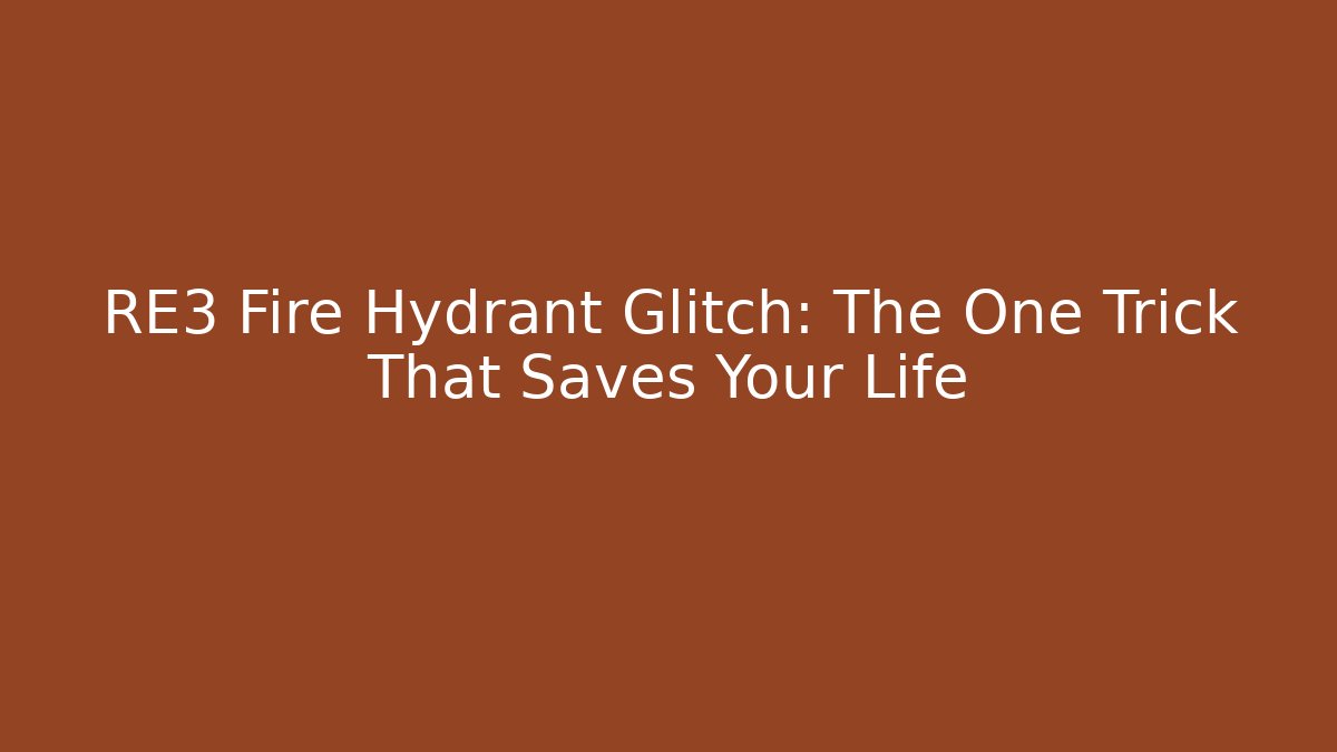 RE3 Fire Hydrant Glitch: The One Trick That Saves Your Life
