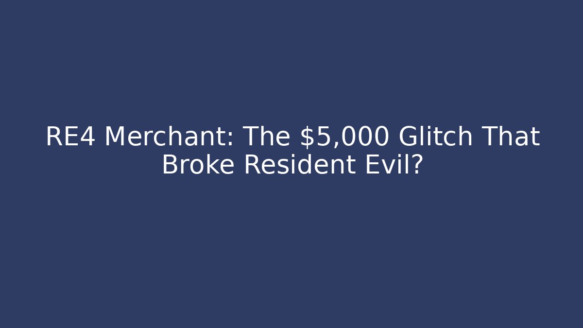 RE4 Merchant: The $5,000 Glitch That Broke Resident Evil?