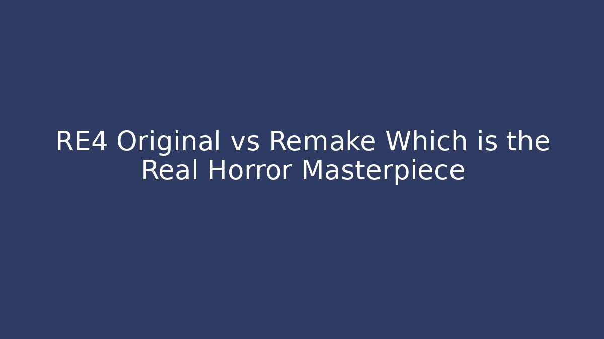 RE4 Original vs Remake Which is the Real Horror Masterpiece - Create More Assets