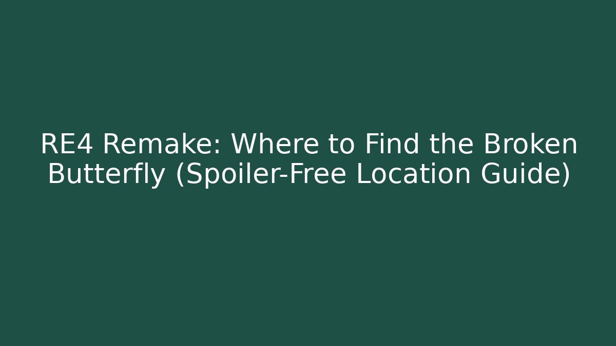 RE4 Remake: Where to Find the Broken Butterfly (Spoiler-Free Location Guide)