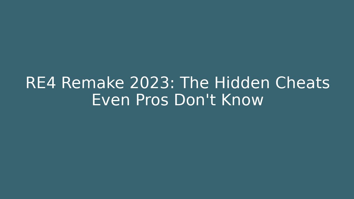 RE4 Remake 2023: The Hidden Cheats Even Pros Don't Know - Create More Assets