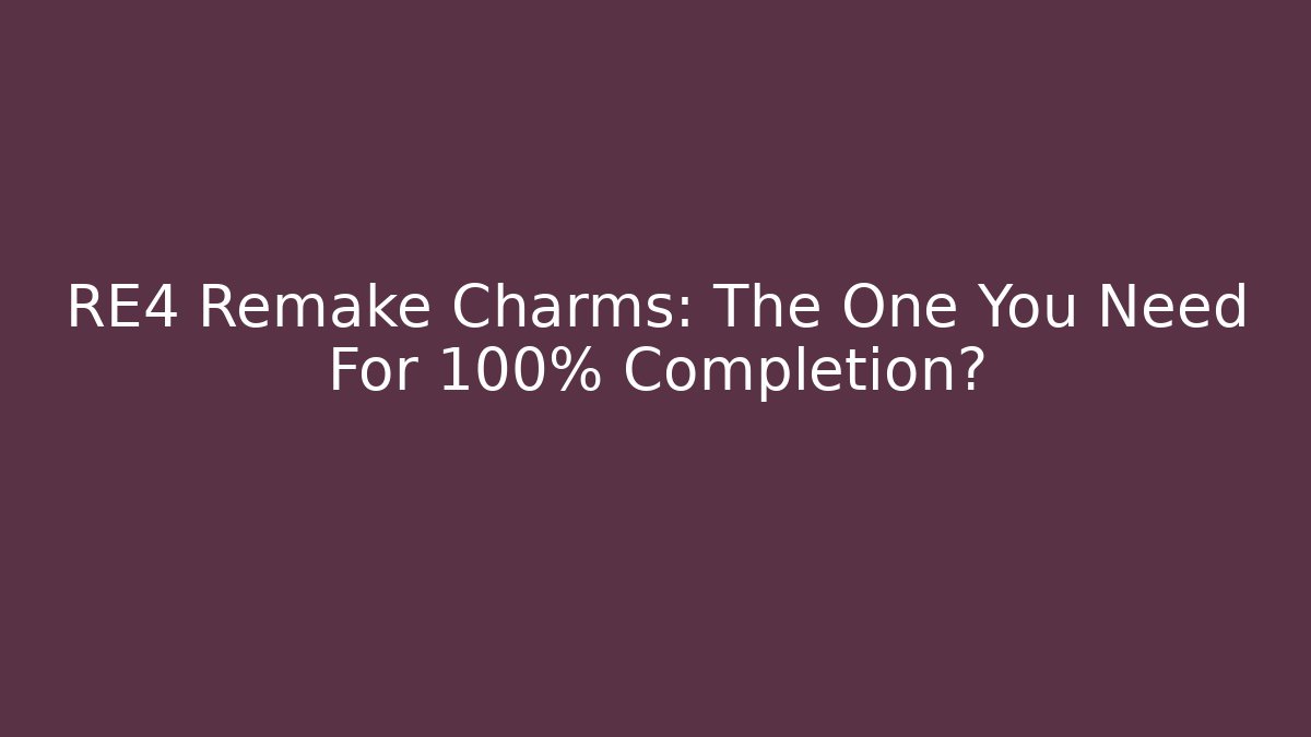 RE4 Remake Charms: The One You Need For 100% Completion? - Create More Assets