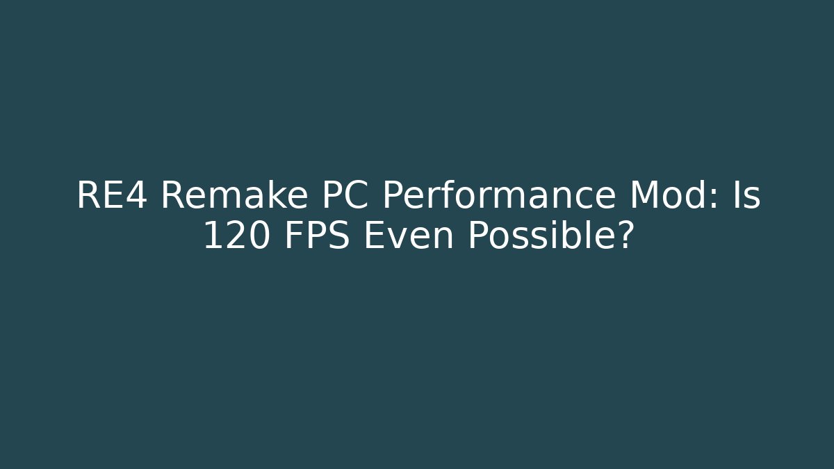 RE4 Remake PC Performance Mod: Is 120 FPS Even Possible? - Create More Assets