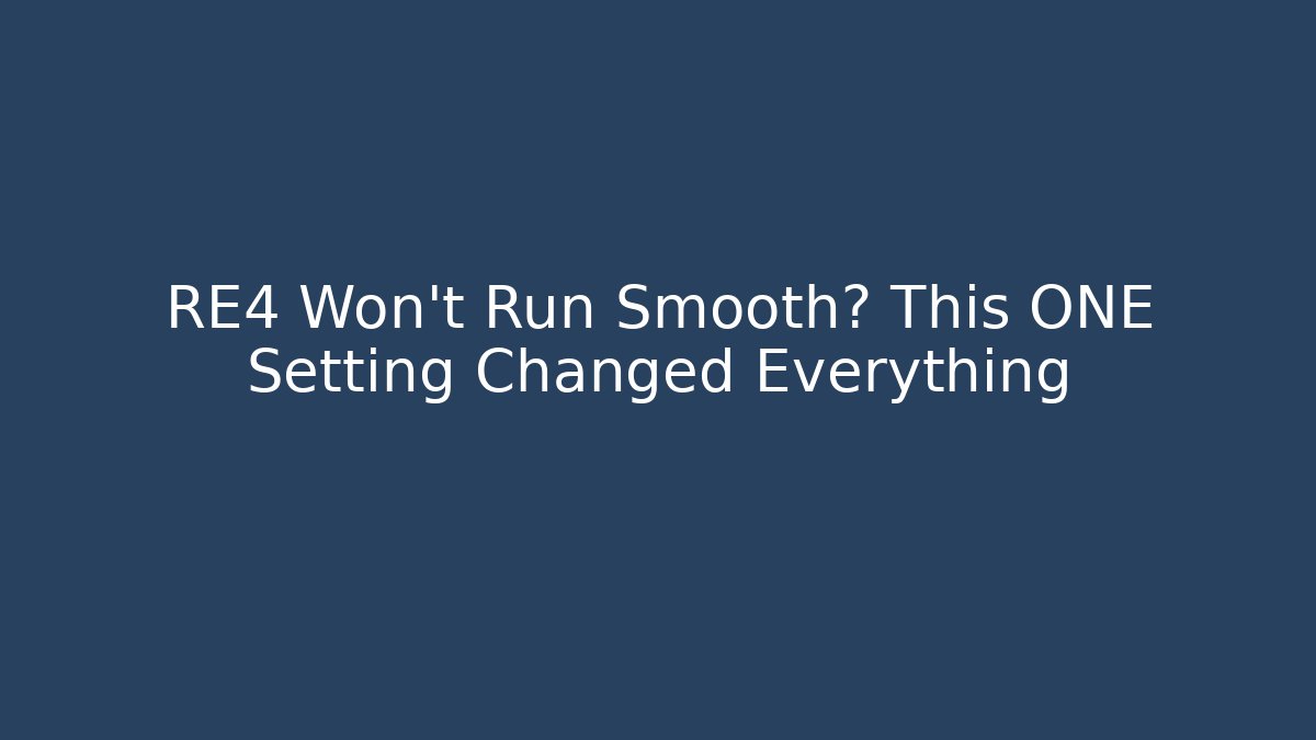 RE4 Won't Run Smooth? This ONE Setting Changed Everything