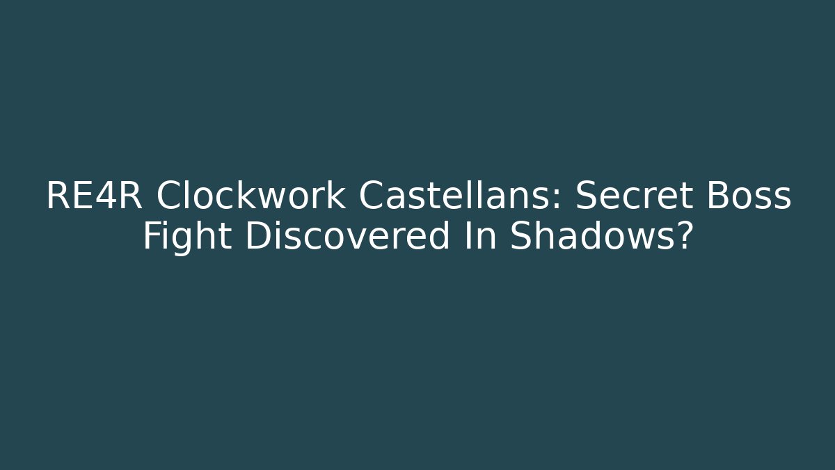 RE4R Clockwork Castellans: Secret Boss Fight Discovered In Shadows?