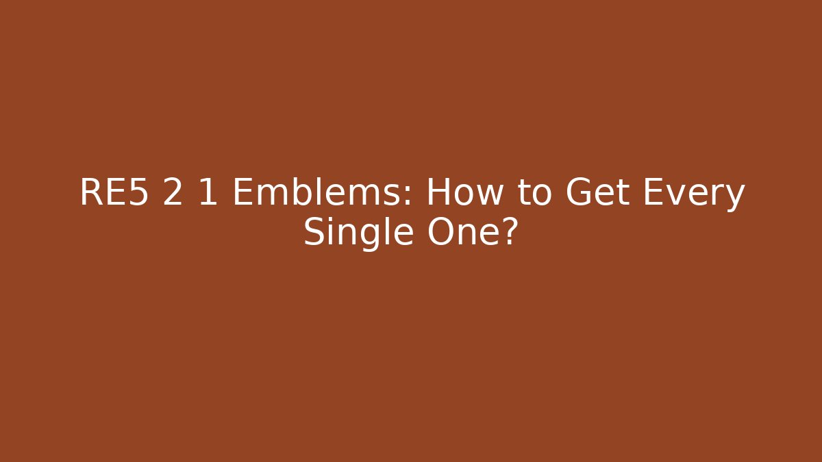 RE5 2 1 Emblems: How to Get Every Single One? - Create More Assets