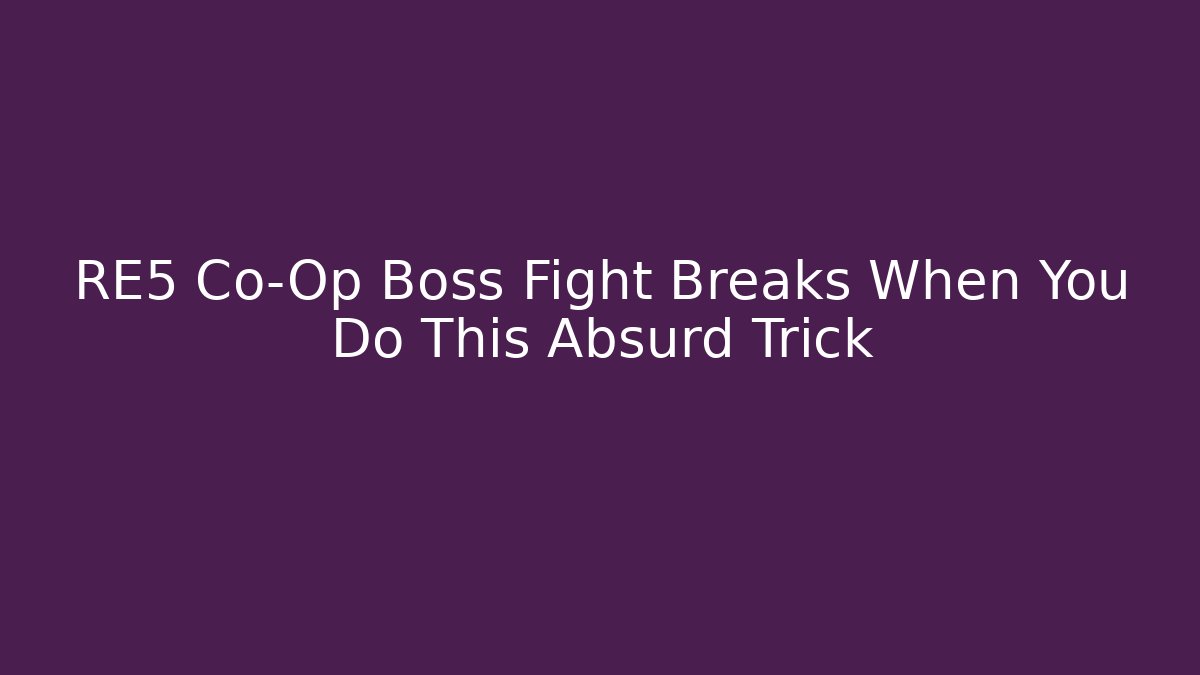 RE5 Co-Op Boss Fight Breaks When You Do This Absurd Trick