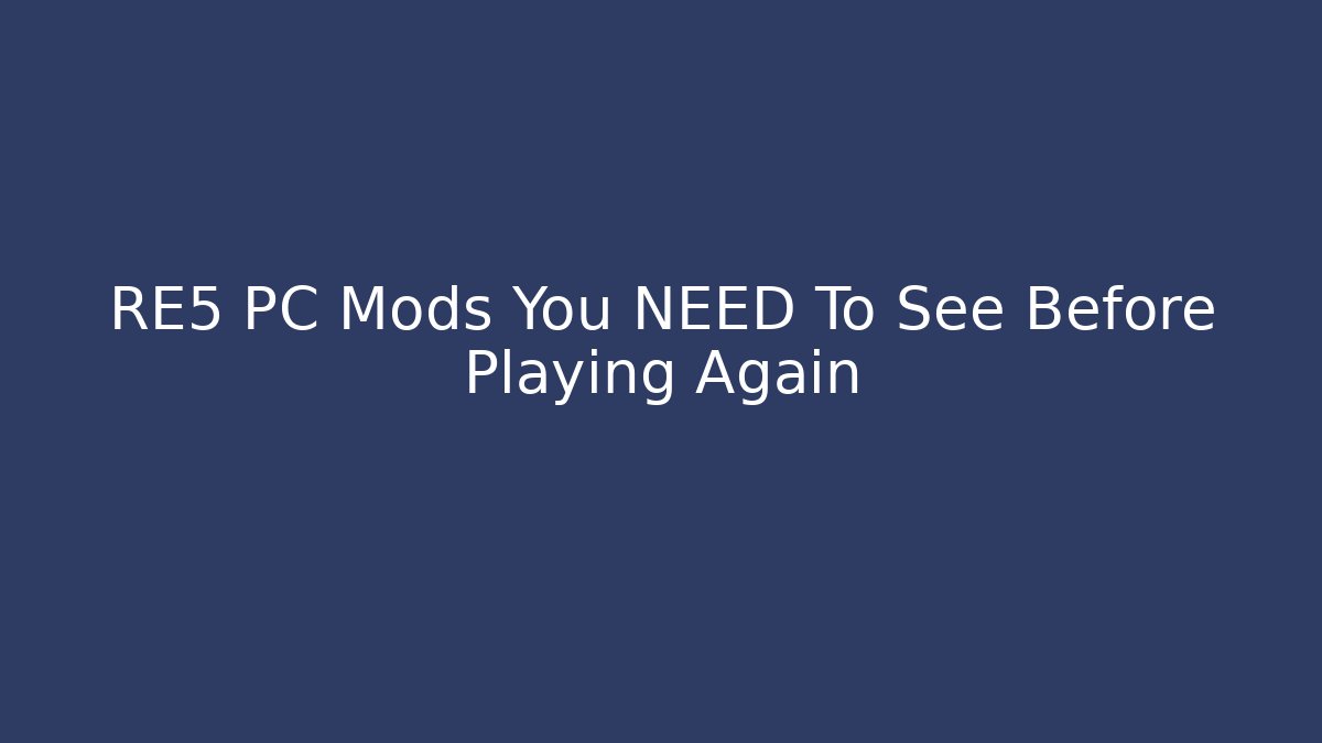 RE5 PC Mods You NEED To See Before Playing Again - Create More Assets