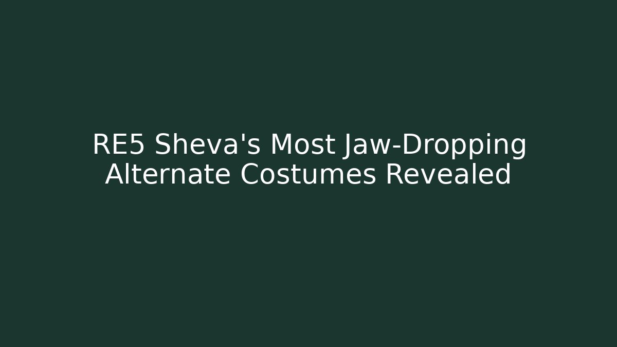 RE5 Sheva's Most Jaw-Dropping Alternate Costumes Revealed
