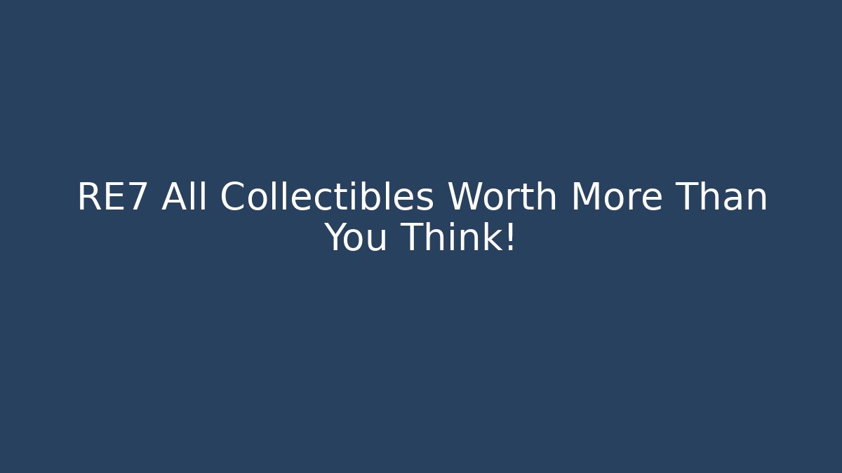 RE7 All Collectibles Worth More Than You Think!