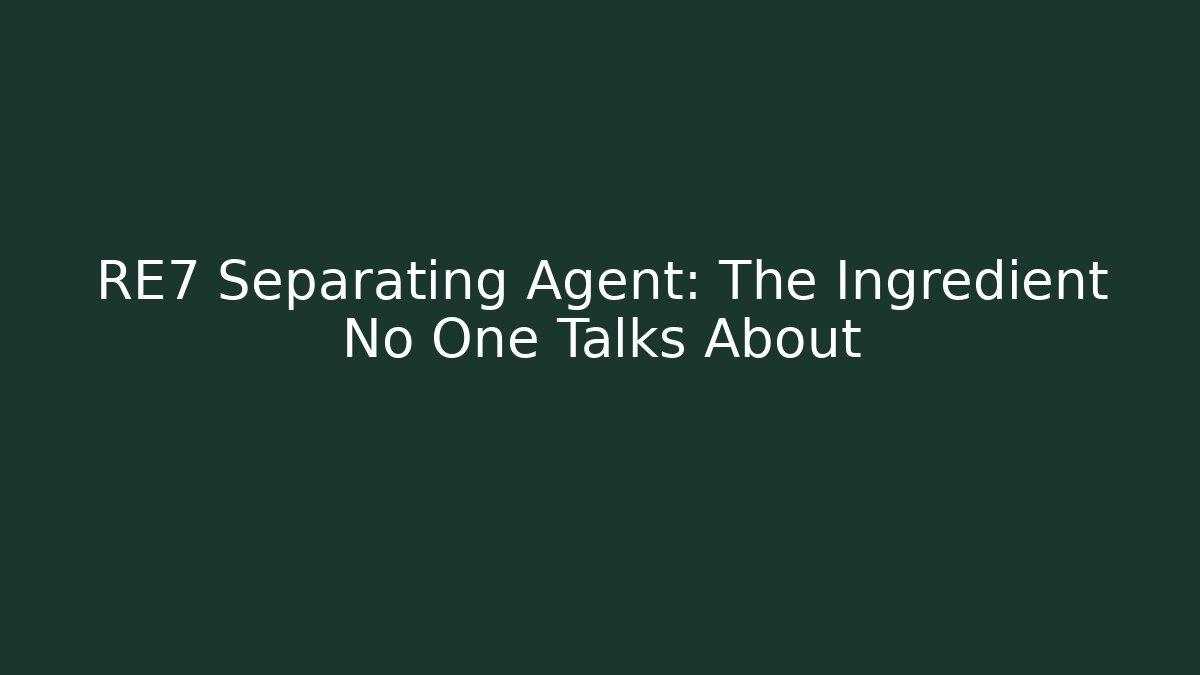 RE7 Separating Agent: The Ingredient No One Talks About