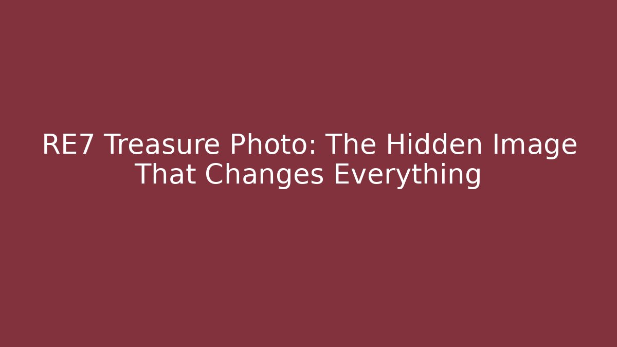 RE7 Treasure Photo: The Hidden Image That Changes Everything