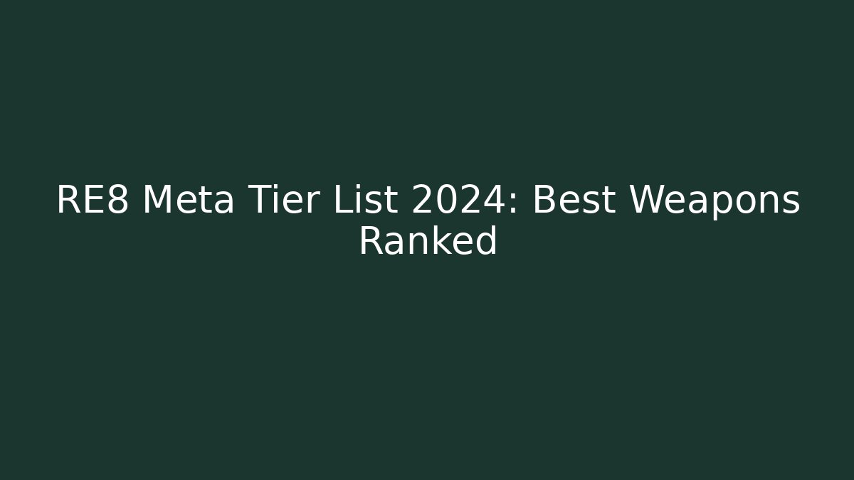 RE8 Meta Tier List 2024: Best Weapons Ranked
