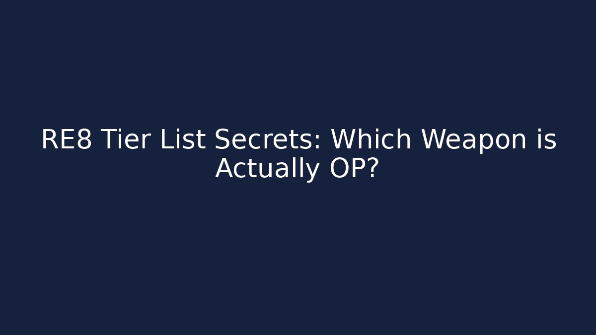 RE8 Tier List Secrets: Which Weapon is Actually OP? - Create More Assets