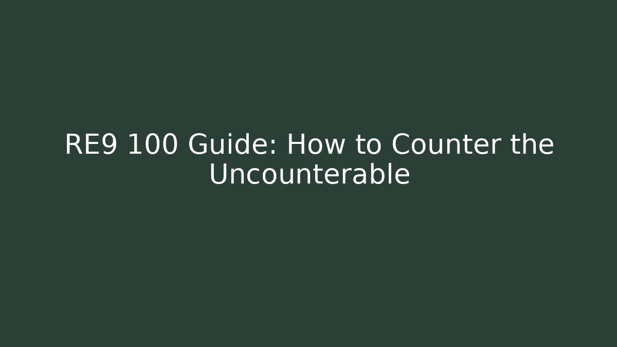 RE9 100 Guide: How to Counter the Uncounterable - Create More Assets