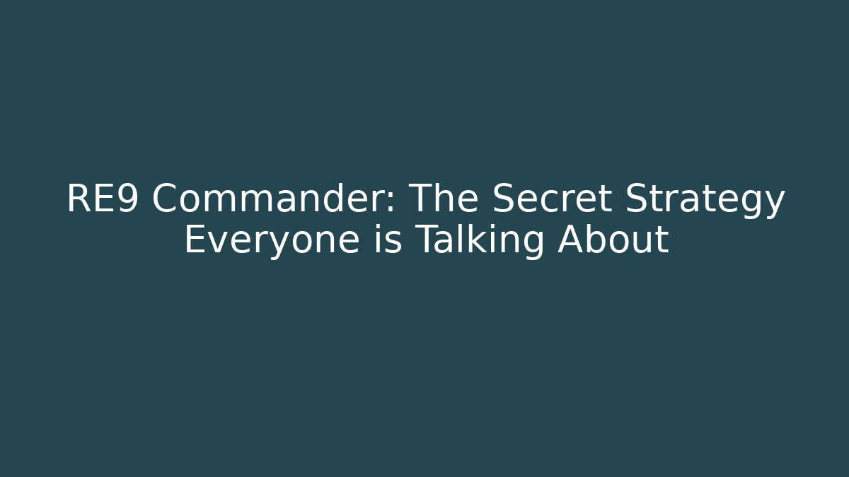 RE9 Commander: The Secret Strategy Everyone is Talking About
