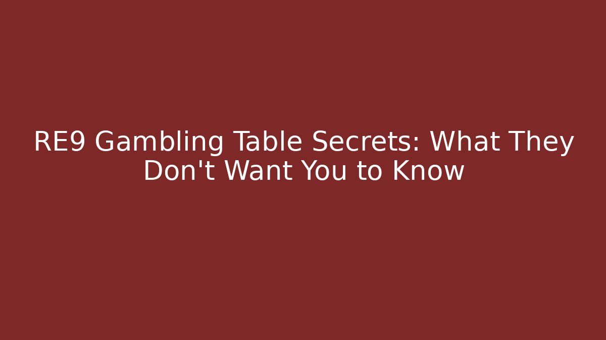 RE9 Gambling Table Secrets: What They Don't Want You to Know