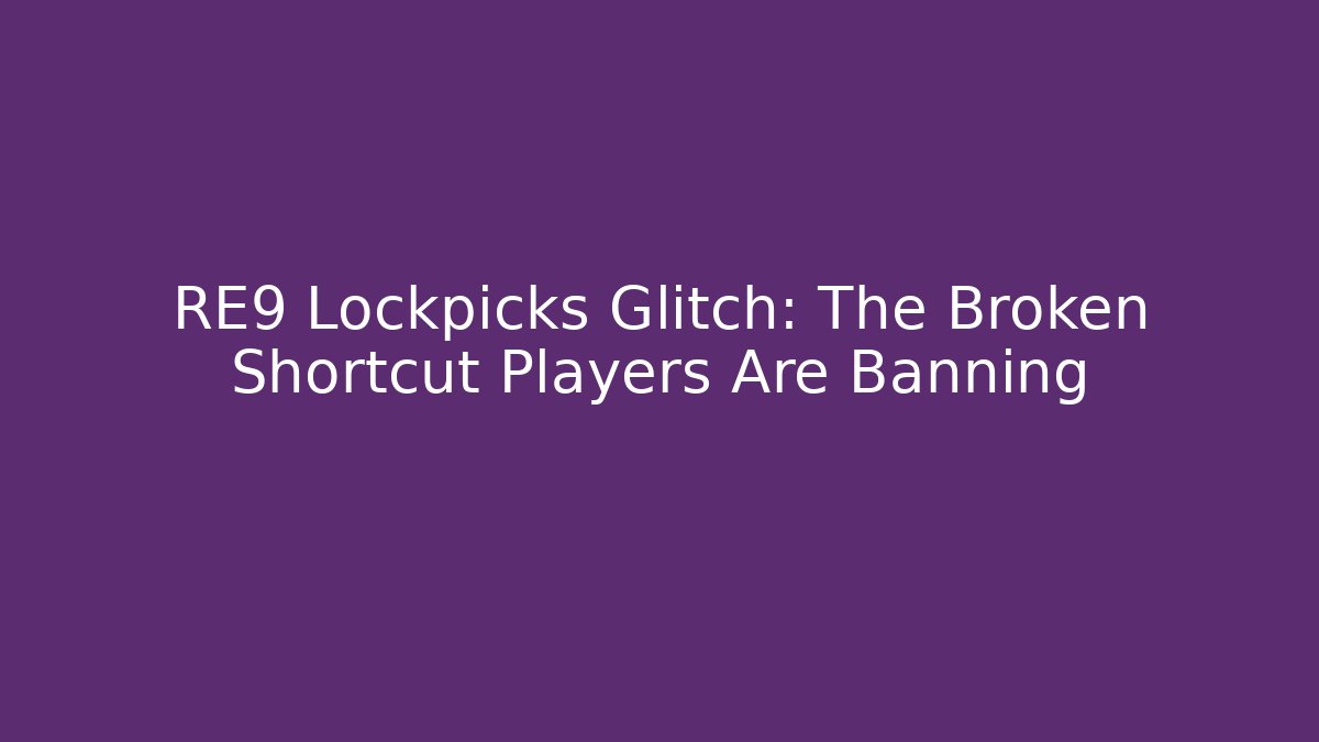 RE9 Lockpicks Glitch: The Broken Shortcut Players Are Banning