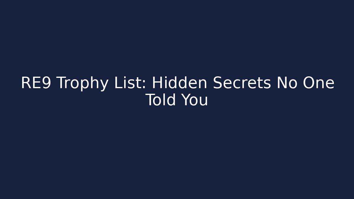 RE9 Trophy List: Hidden Secrets No One Told You - Create More Assets