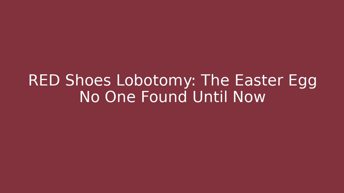 RED Shoes Lobotomy: The Easter Egg No One Found Until Now - Create More Assets