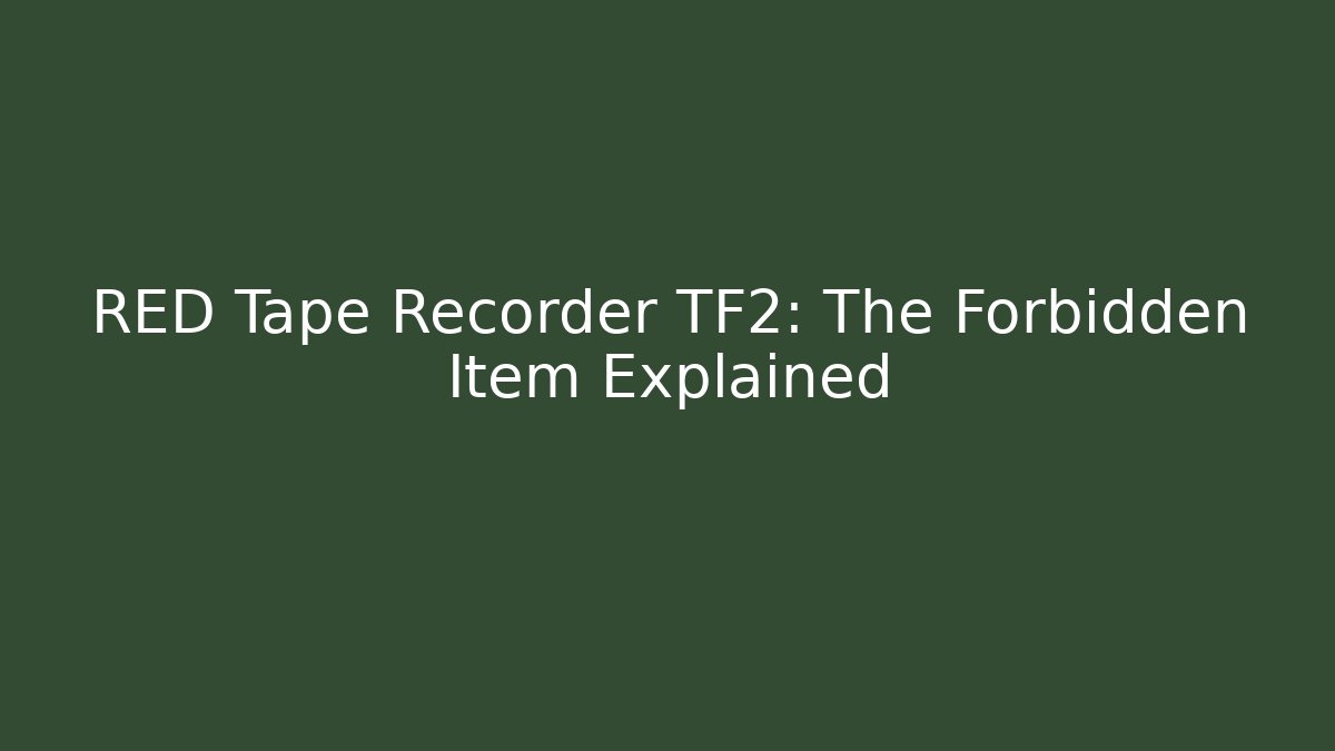 RED Tape Recorder TF2: The Forbidden Item Explained - Create More Assets