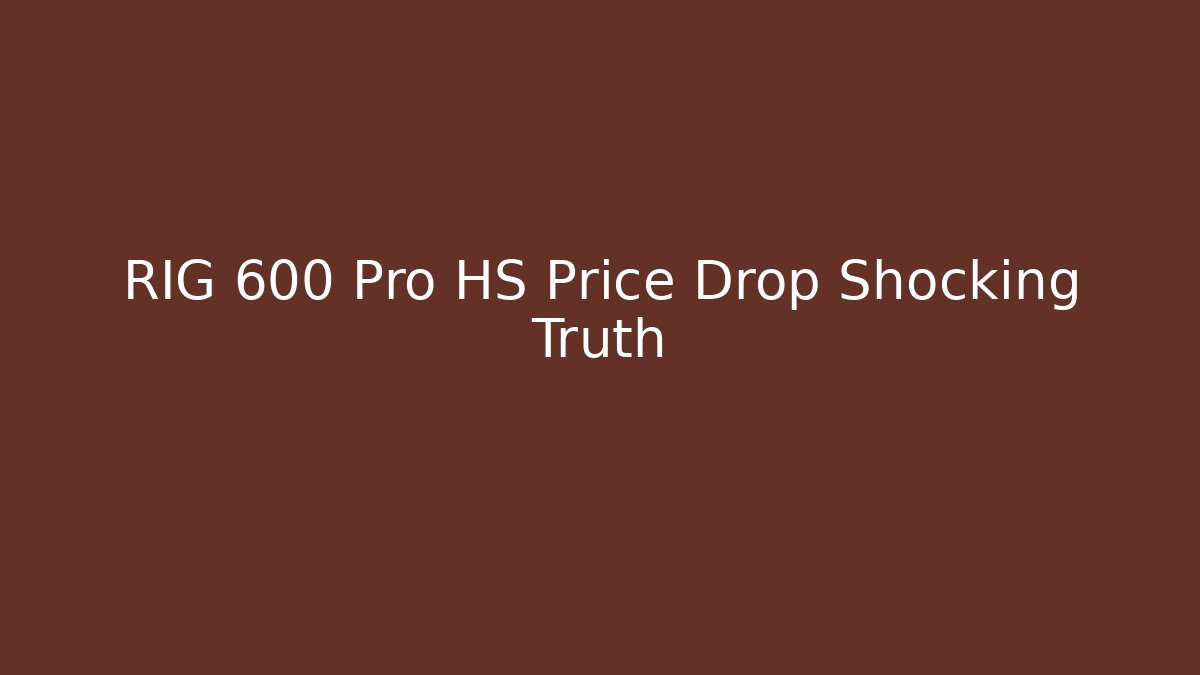 RIG 600 Pro HS Price Drop Shocking Truth - Create More Assets