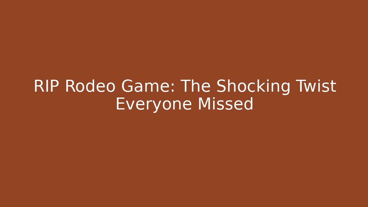RIP Rodeo Game: The Shocking Twist Everyone Missed