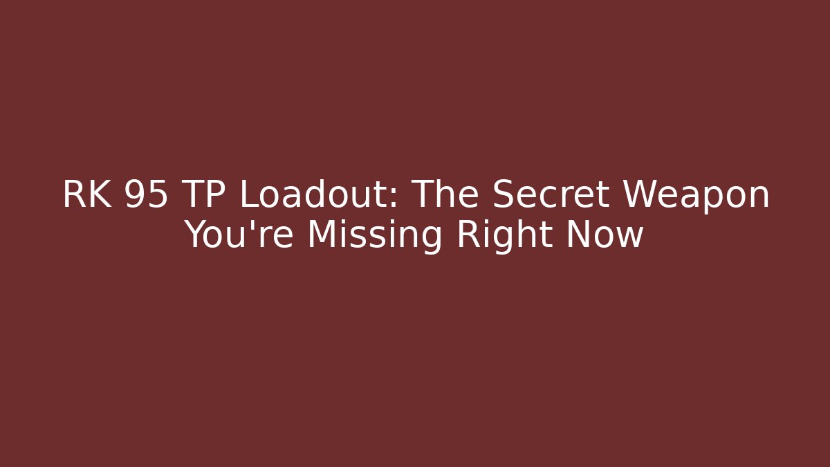 RK 95 TP Loadout: The Secret Weapon You're Missing Right Now
