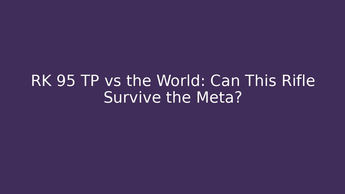 RK 95 TP vs the World: Can This Rifle Survive the Meta?