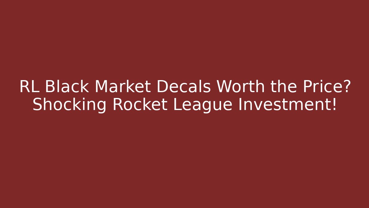 RL Black Market Decals Worth the Price? Shocking Rocket League Investment!