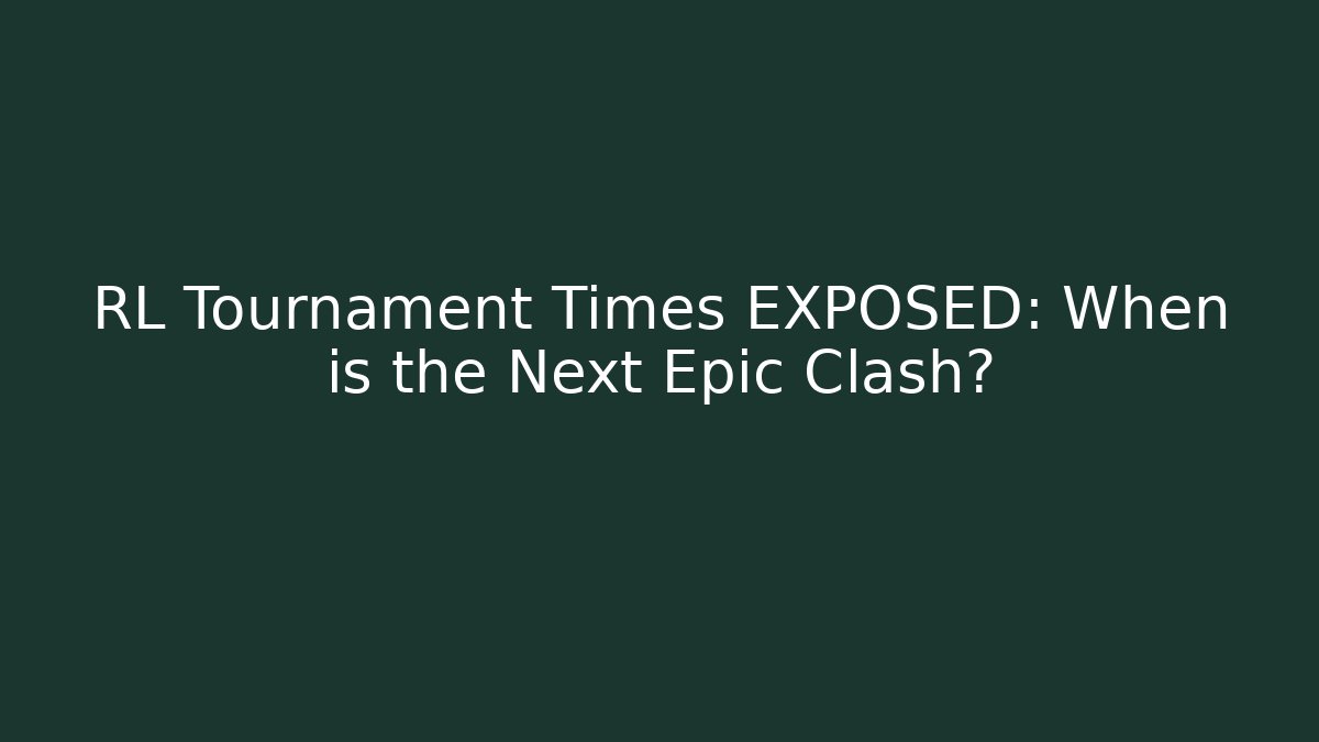 RL Tournament Times EXPOSED: When is the Next Epic Clash?