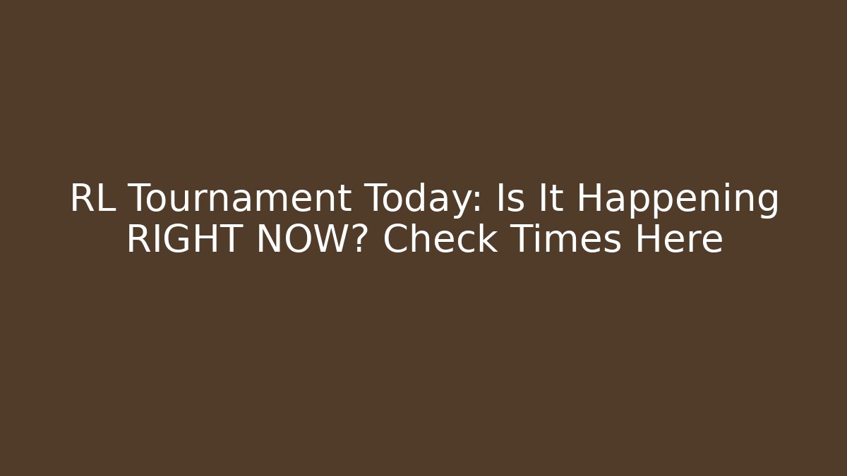 RL Tournament Today: Is It Happening RIGHT NOW? Check Times Here