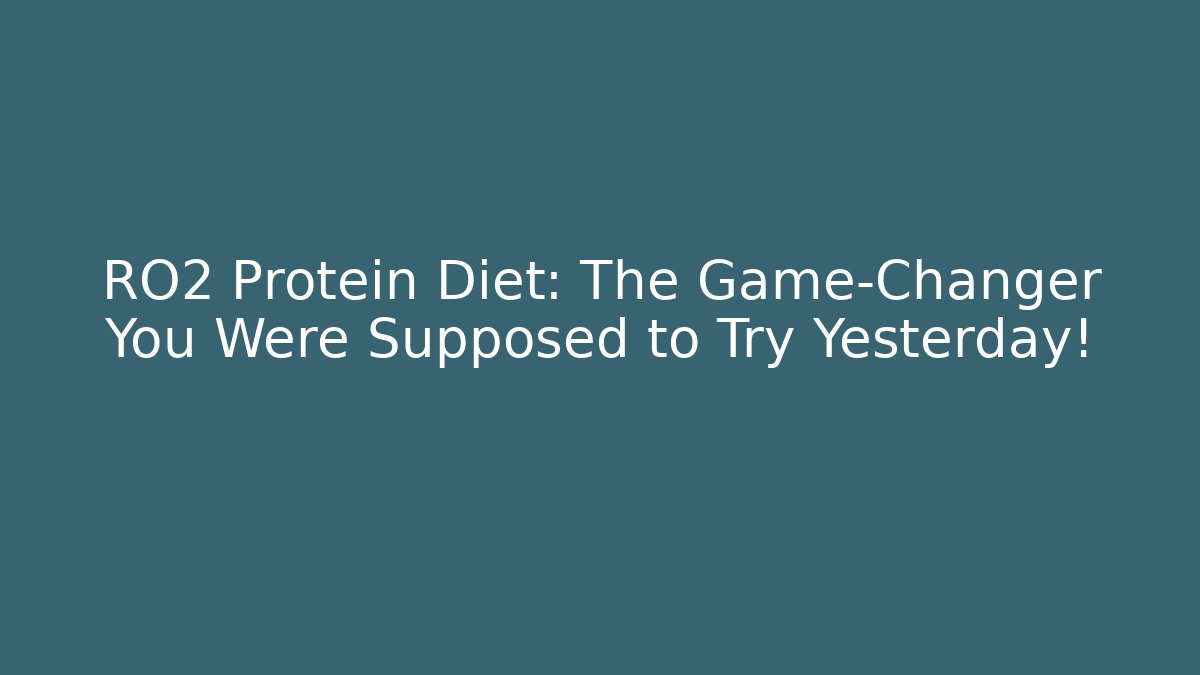 RO2 Protein Diet: The Game-Changer You Were Supposed to Try Yesterday!