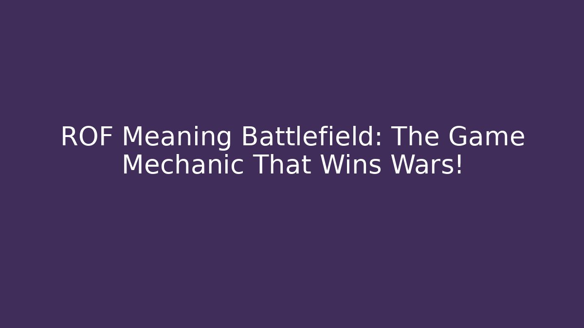 ROF Meaning Battlefield: The Game Mechanic That Wins Wars!