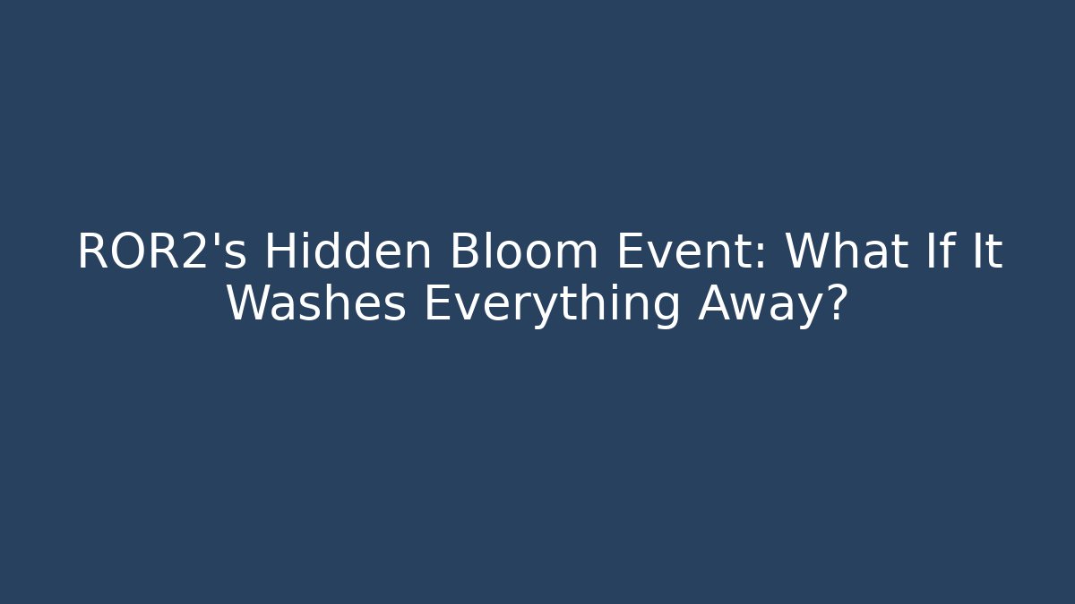 ROR2's Hidden Bloom Event: What If It Washes Everything Away? - Create More Assets