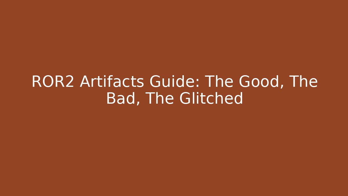 ROR2 Artifacts Guide: The Good, The Bad, The Glitched - Create More Assets