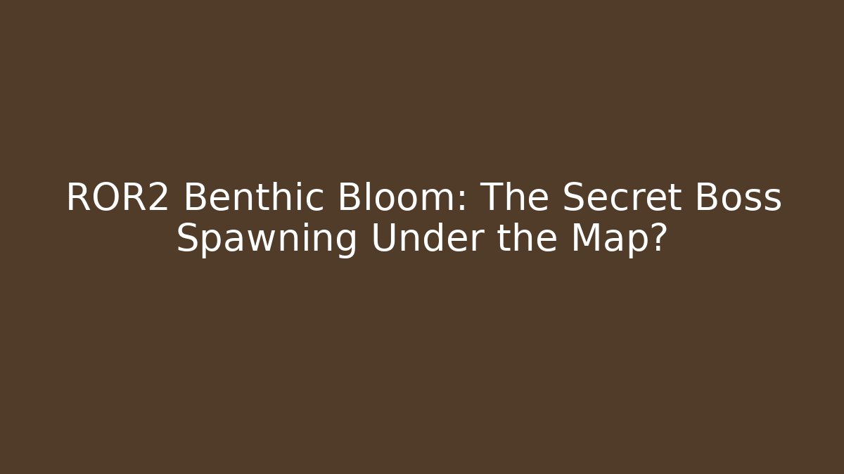 ROR2 Benthic Bloom: The Secret Boss Spawning Under the Map? - Create More Assets