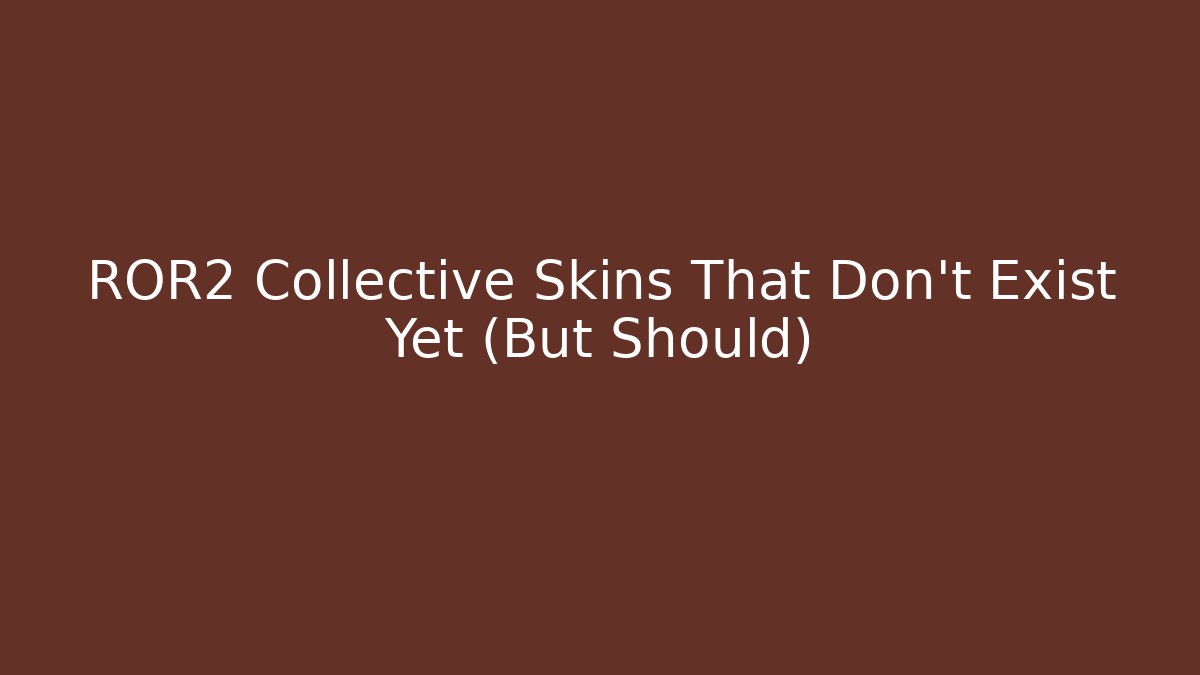 ROR2 Collective Skins That Don't Exist Yet (But Should)