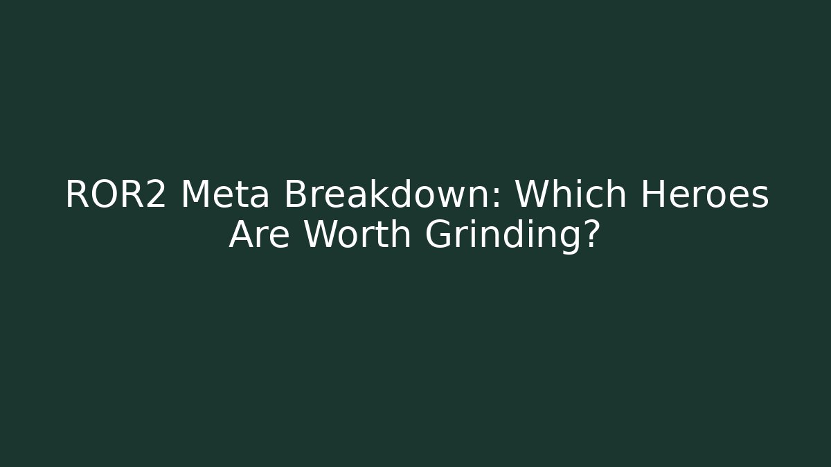 ROR2 Meta Breakdown: Which Heroes Are Worth Grinding?