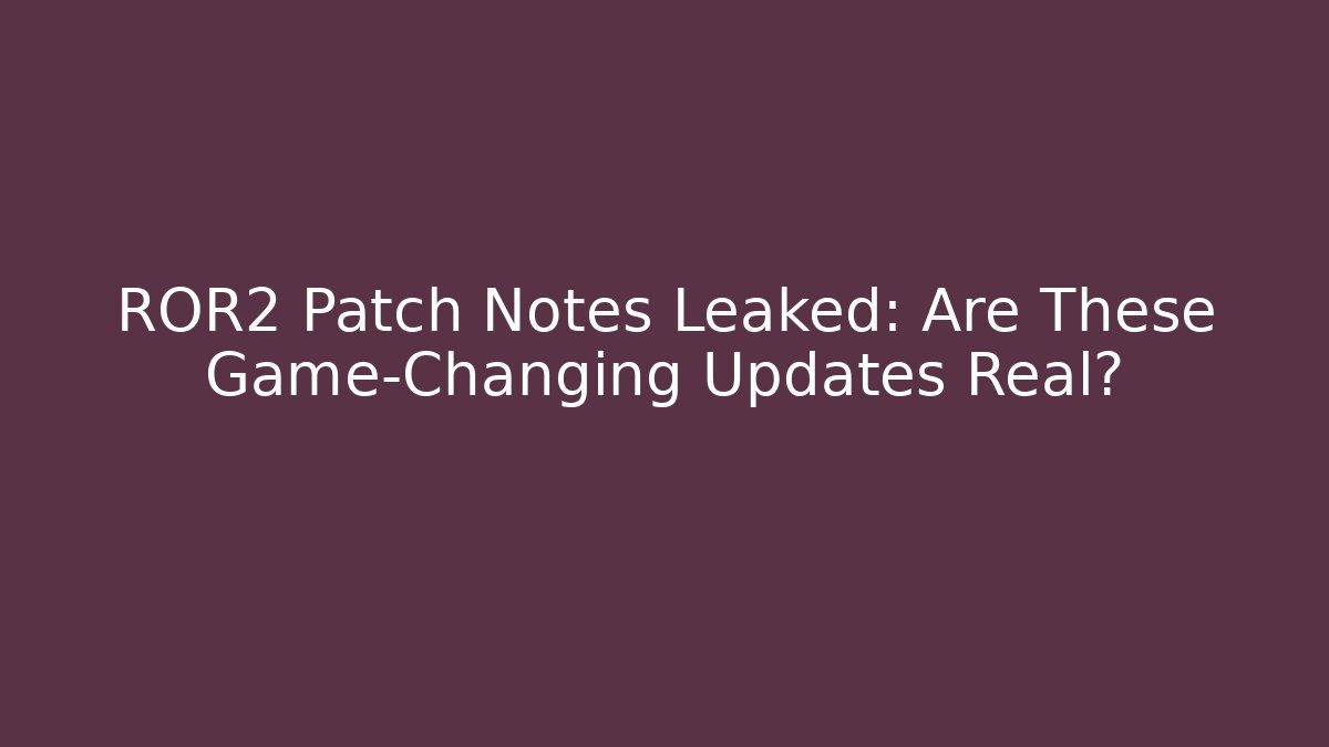 ROR2 Patch Notes Leaked: Are These Game-Changing Updates Real?