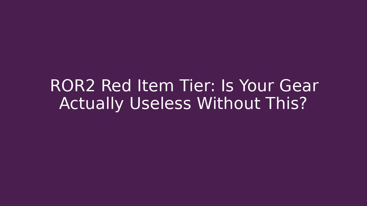 ROR2 Red Item Tier: Is Your Gear Actually Useless Without This? - Create More Assets