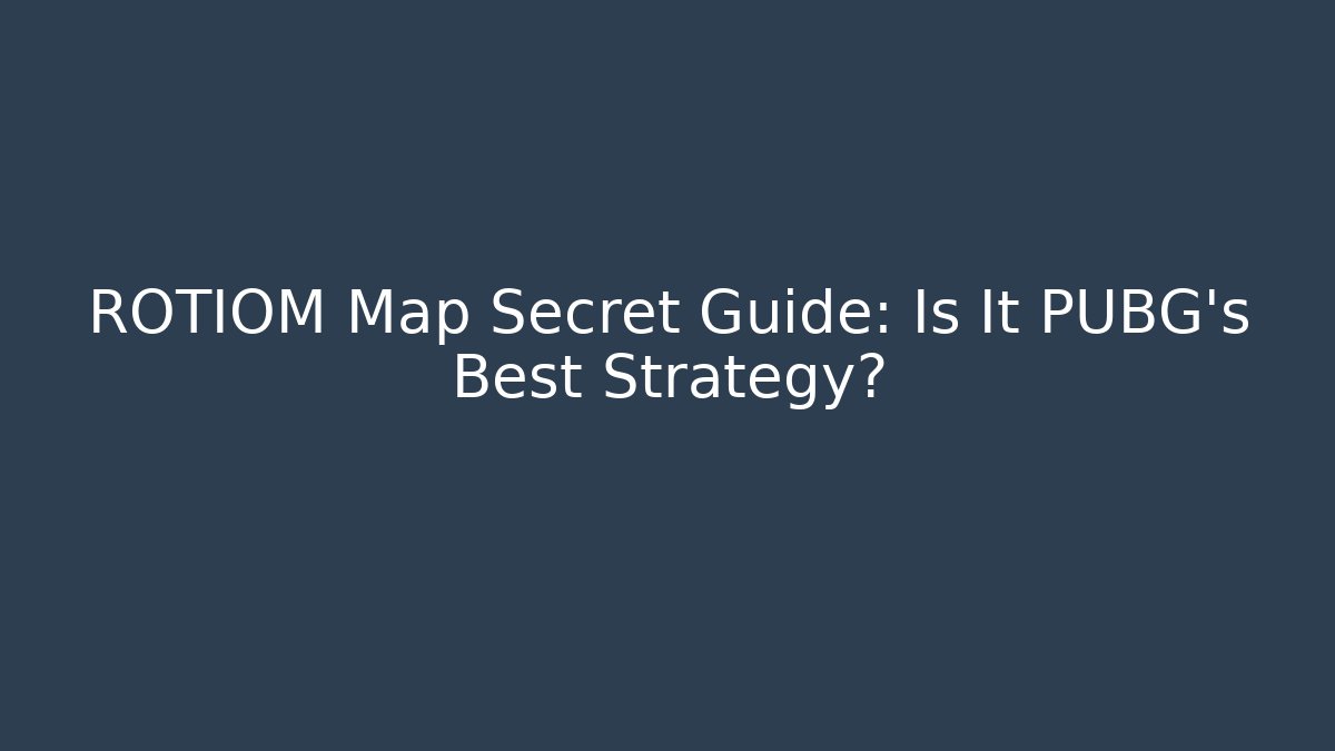 ROTIOM Map Secret Guide: Is It PUBG's Best Strategy?