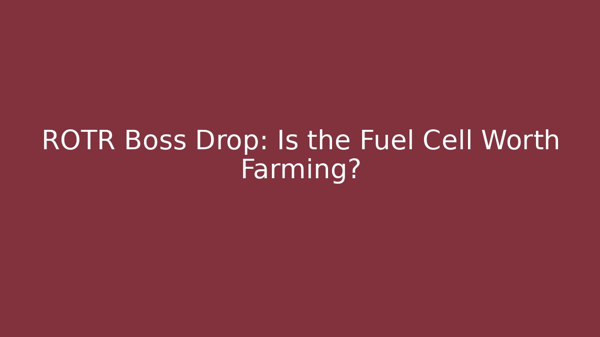 ROTR Boss Drop: Is the Fuel Cell Worth Farming?