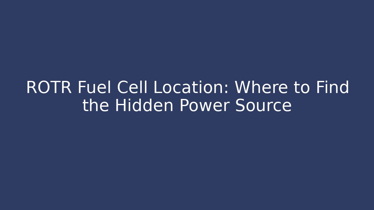 ROTR Fuel Cell Location: Where to Find the Hidden Power Source
