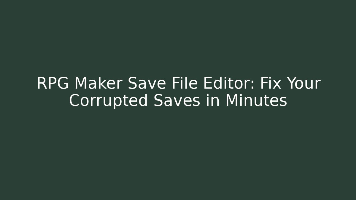 RPG Maker Save File Editor: Fix Your Corrupted Saves in Minutes